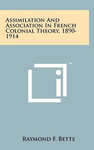 Cover image for Assimilation and Association in French Colonial Theory, 1890-1914