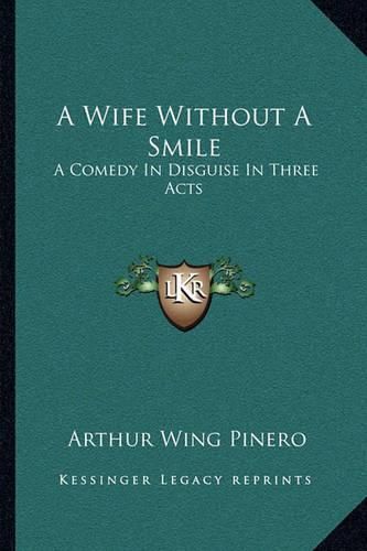 A Wife Without a Smile: A Comedy in Disguise in Three Acts