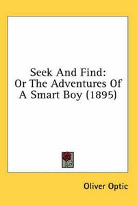 Cover image for Seek and Find: Or the Adventures of a Smart Boy (1895)