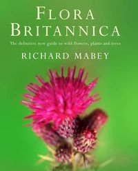 Cover image for Flora Britannica: The Definitive New Guide to Britain's Wild Flowers, Plants and Trees