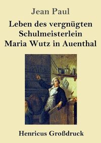 Cover image for Leben des vergnugten Schulmeisterlein Maria Wutz in Auenthal (Grossdruck)