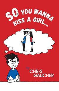 Cover image for So You Wanna Kiss a Girl...