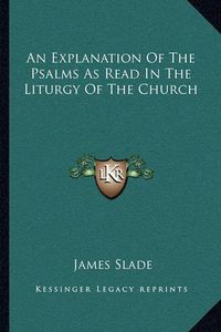 Cover image for An Explanation of the Psalms as Read in the Liturgy of the Church