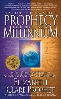 Cover image for Saint Germain's Prophecy for the New Millennium: What to Expect Through 2025 Includes Dramatic Prophecies from Nostradamus, Edgar Cayce and Mother Mary