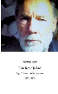 Cover image for Ein Rest Jahre: Tag-, Traum-, Arbeitsnotizen