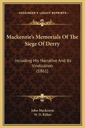 MacKenzie's Memorials of the Siege of Derry: Including His Narrative and Its Vindication (1861)