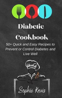 Cover image for Diabetic Cookbook: 50+ Quick and Easy Recipes to Prevent or Control Diabetes and Live Well