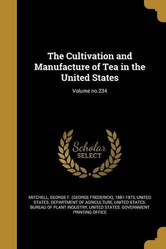 Cover image for The Cultivation and Manufacture of Tea in the United States; Volume no.234