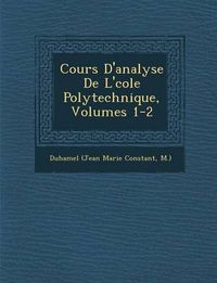 Cover image for Cours D'Analyse de L' Cole Polytechnique, Volumes 1-2