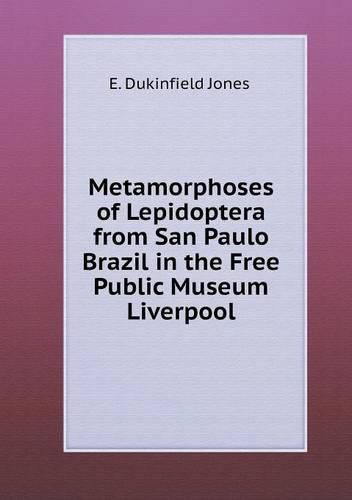 Cover image for Metamorphoses of Lepidoptera from San Paulo Brazil in the Free Public Museum Liverpool