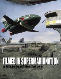 Cover image for Filmed In Supermarionation: A History Of The Future