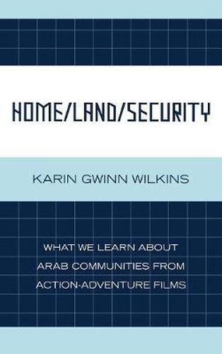 Cover image for Home/Land/Security: What We Learn about Arab Communities from Action-Adventure Films