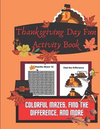 Cover image for Thanksgiving Day Fun Activity Book: Colorful Mazes, Find the Difference, and More