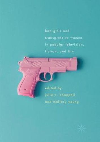 Cover image for Bad Girls and Transgressive Women in Popular Television, Fiction, and Film