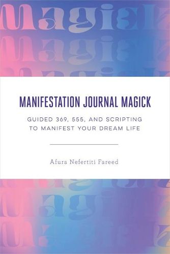 Manifestation Journal Magick: Guided 369, 555, and Scripting to Manifest Your Dream Life