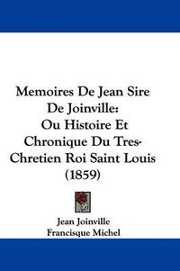 Cover image for Memoires De Jean Sire De Joinville: Ou Histoire Et Chronique Du Tres-Chretien Roi Saint Louis (1859)