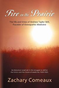 Cover image for Fire on the Prairie: The Life and Times of Andrew Taylor Still, Founder of Osteopathic Medicine