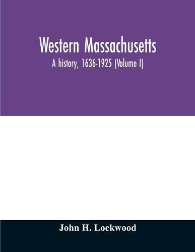 Cover image for Western Massachusetts: a history, 1636-1925 (Volume I)