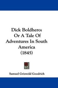 Cover image for Dick Boldhero: Or A Tale Of Adventures In South America (1845)