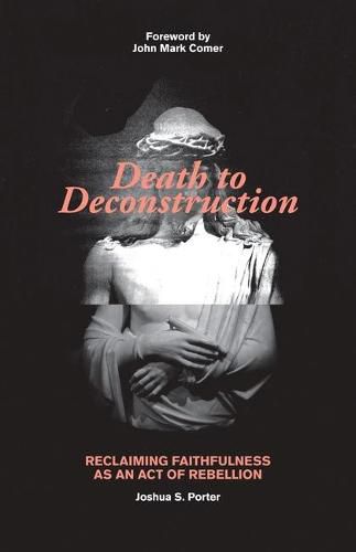 Cover image for Death to Deconstruction: Reclaiming Faithfulness as an Act of Rebellion