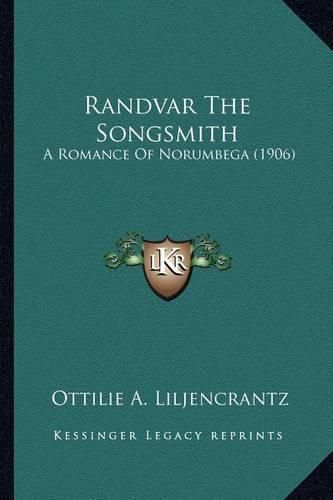 Randvar the Songsmith Randvar the Songsmith: A Romance of Norumbega (1906) a Romance of Norumbega (1906)