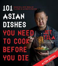 Cover image for 101 Asian Dishes You Need to Cook Before You Die: Discover a New World of Flavors in Authentic Recipes