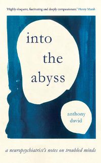 Cover image for Into the Abyss: A Neuropsychiatrist's Notes on Troubled Minds
