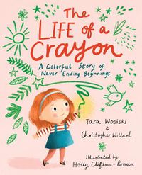 Cover image for The Life of a Crayon: A Colorful Story of Never-Ending Beginnings