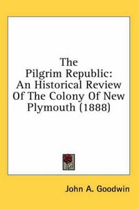 Cover image for The Pilgrim Republic: An Historical Review of the Colony of New Plymouth (1888)