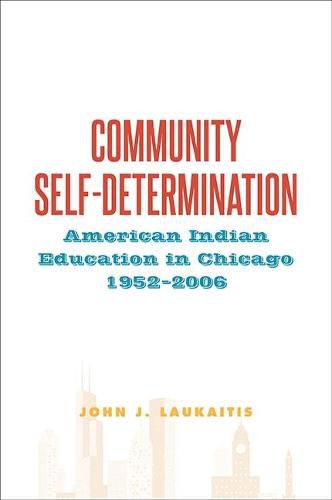 Cover image for Community Self-Determination: American Indian Education in Chicago, 1952-2006