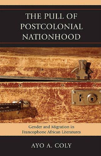 Cover image for The Pull of Postcolonial Nationhood: Gender and Migration in Francophone African Literatures