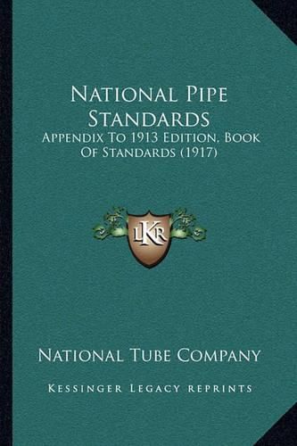 Cover image for National Pipe Standards: Appendix to 1913 Edition, Book of Standards (1917)