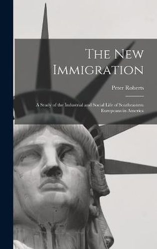 Cover image for The new Immigration; a Study of the Industrial and Social Life of Southeastern Europeans in America