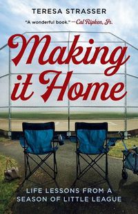 Cover image for Making It Home: Life Lessons from a Season of Little League