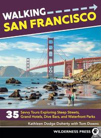 Cover image for Walking San Francisco: 35 Savvy Tours Exploring Steep Streets, Grand Hotels, Dive Bars, and Waterfront Parks