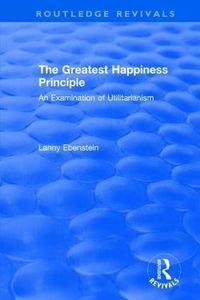 Cover image for Routledge Revivals: The Greatest Happiness Principle (1986): An Examination of Utilitarianism