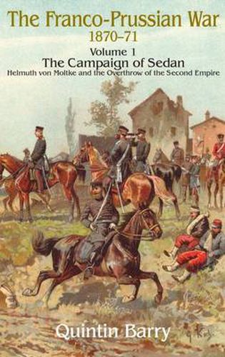 The Franco-Prussian War, 1870-71: The Campaign of Sedan. Helmuth Von Moltke and the Overthrow of the Second Empire