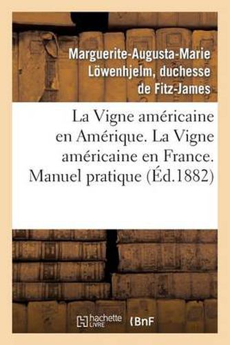 Cover image for La Vigne Americaine En Amerique. La Vigne Americaine En France. Manuel Pratique: de Viticulture Americaine En France