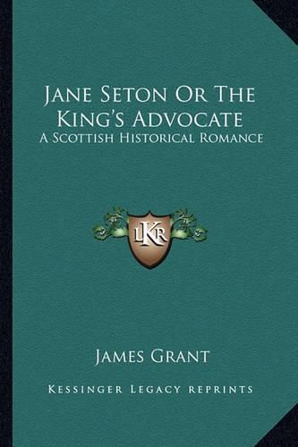 Cover image for Jane Seton or the King's Advocate: A Scottish Historical Romance