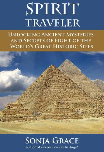 Spirit Traveler: Unlocking Ancient Mysteries and Secrets of Eight of the World's Great Historic Sites