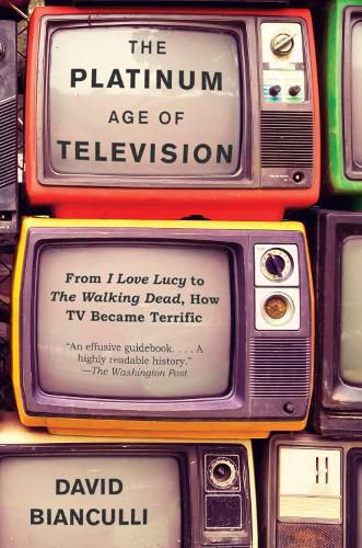 Cover image for The Platinum Age of Television: From I Love Lucy to The Walking Dead, How TV Became Terrific