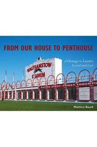 Cover image for From Our House to Penthouse: A Homage to London Loved and Lost