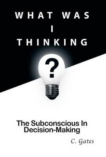 Cover image for What Was I Thinking?: The Subconscious and Decision-Making