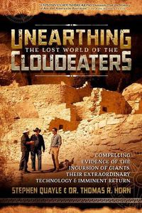 Cover image for Unearthing the Lost World of the Cloudeaters: Compelling Evidence of the Incursion of Giants, Their Extraordinary Technology, and Imminent Return