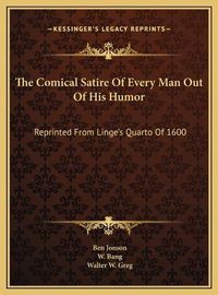 Cover image for The Comical Satire of Every Man Out of His Humor: Reprinted from Linge's Quarto of 1600