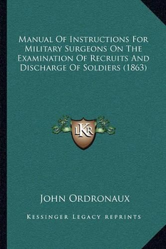Cover image for Manual of Instructions for Military Surgeons on the Examination of Recruits and Discharge of Soldiers (1863)