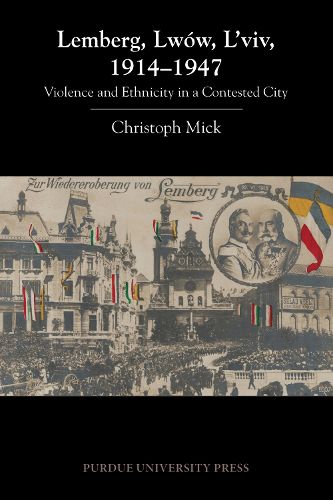 Lemberg, Lwow, L'viv, 1914-1947: Violence and Ethnicity in a Contested City