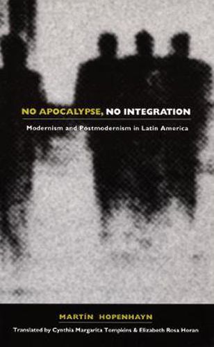Cover image for No Apocalypse, No Integration: Modernism and Postmodernism in Latin America