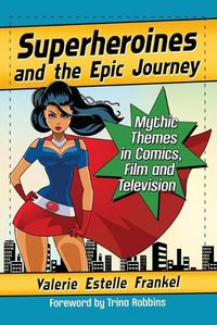 Cover image for Superheroines and the Epic Journey: Mythic Themes in Comics, Film and Television