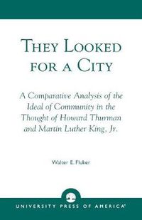 Cover image for They Looked for a City: A Comparative Analysis of the Ideal of Community in the Thought of Howard Thurman and Martin Luther King, Jr.